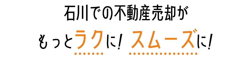 石川での不動産売却がもっとラクに！スムーズに！